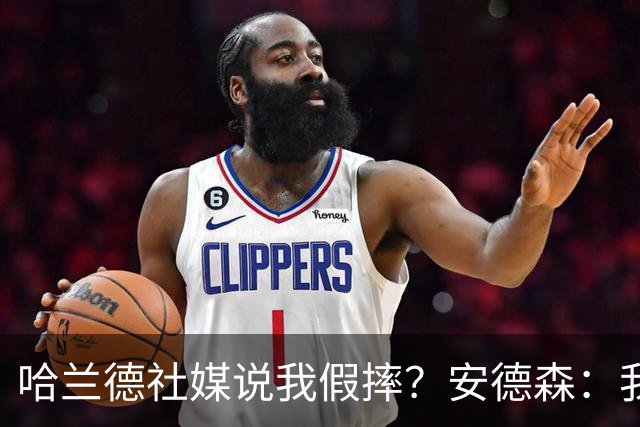 哈兰德社媒说我假摔？安德森：我看到了，他对我非常好