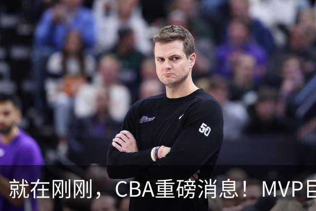 就在刚刚，CBA重磅消息！MVP巨星正式加入，山西豪掷9位数巨额签约胡金秋