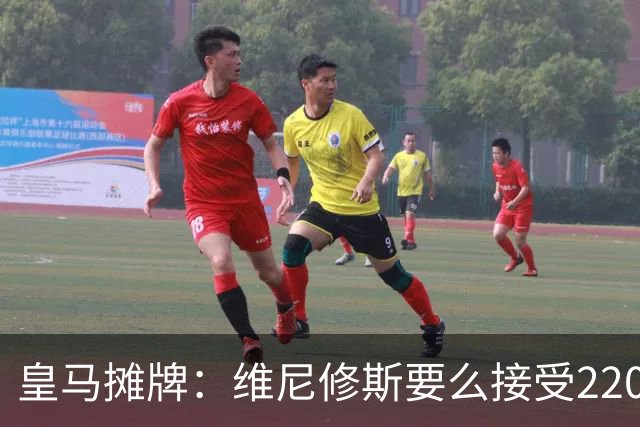 皇马摊牌：维尼修斯要么接受2200万，要么滚蛋