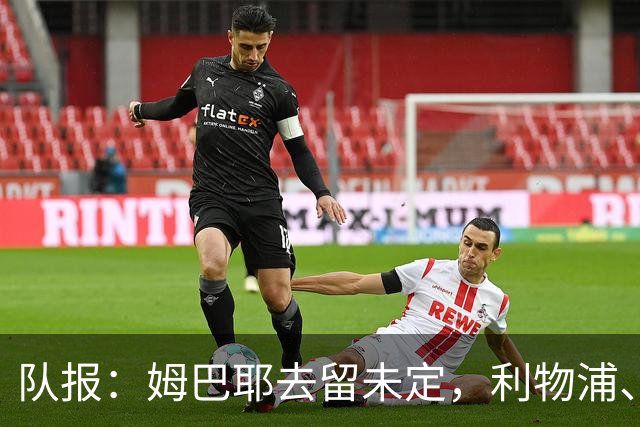 队报：姆巴耶去留未定，利物浦、多特领跑争夺战